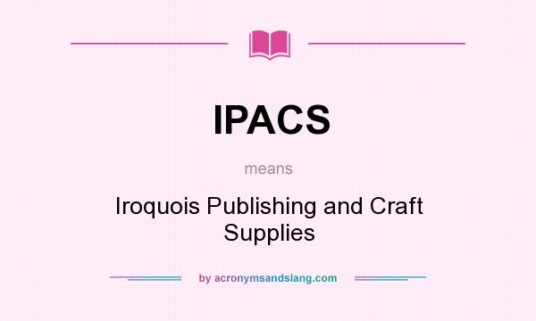 What does IPACS mean? It stands for Iroquois Publishing and Craft Supplies