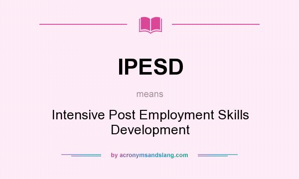 What does IPESD mean? It stands for Intensive Post Employment Skills Development