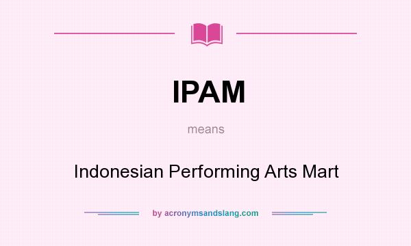 What does IPAM mean? It stands for Indonesian Performing Arts Mart