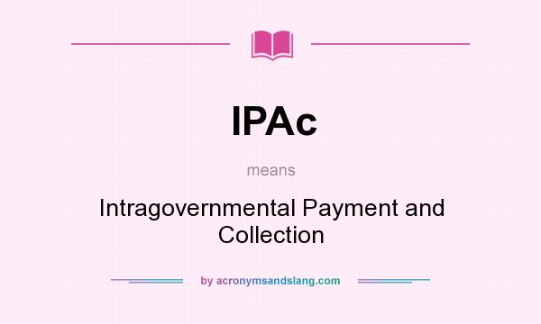 What does IPAc mean? It stands for Intragovernmental Payment and Collection