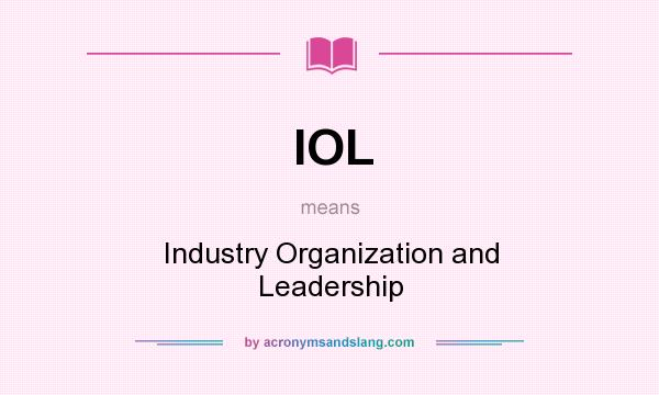 What does IOL mean? It stands for Industry Organization and Leadership