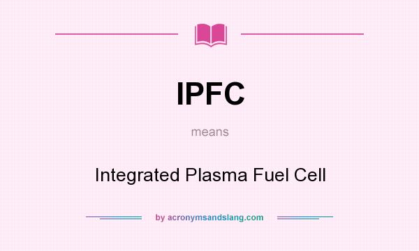 What does IPFC mean? It stands for Integrated Plasma Fuel Cell