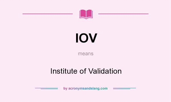 What does IOV mean? It stands for Institute of Validation