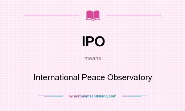 What does IPO mean? It stands for International Peace Observatory