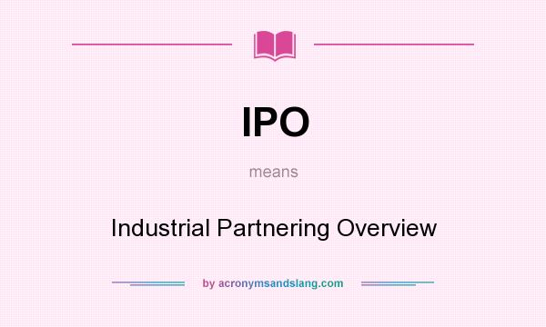 What does IPO mean? It stands for Industrial Partnering Overview