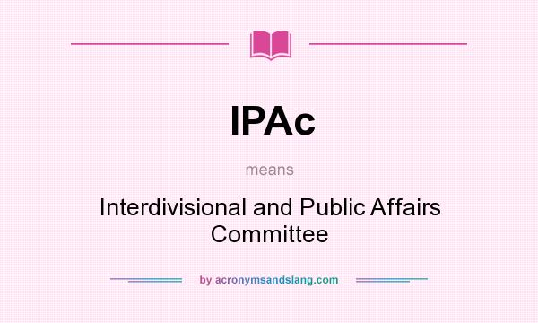 What does IPAc mean? It stands for Interdivisional and Public Affairs Committee