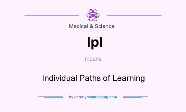 What does Ipl mean? It stands for Individual Paths of Learning