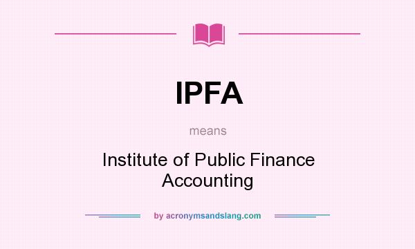 What does IPFA mean? It stands for Institute of Public Finance Accounting