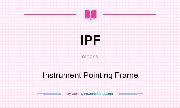 What does IPF mean? It stands for Instrument Pointing Frame