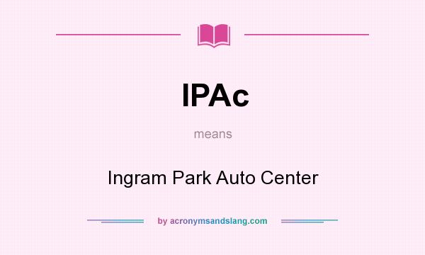 What does IPAc mean? It stands for Ingram Park Auto Center