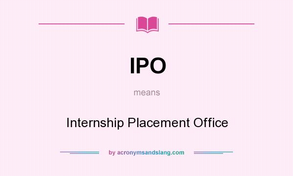 What does IPO mean? It stands for Internship Placement Office