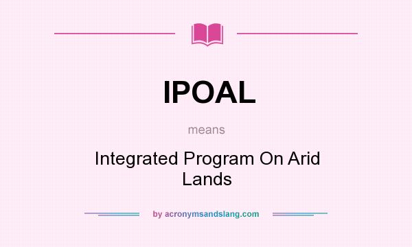 What does IPOAL mean? It stands for Integrated Program On Arid Lands