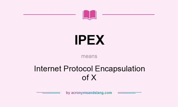 What does IPEX mean? It stands for Internet Protocol Encapsulation of X