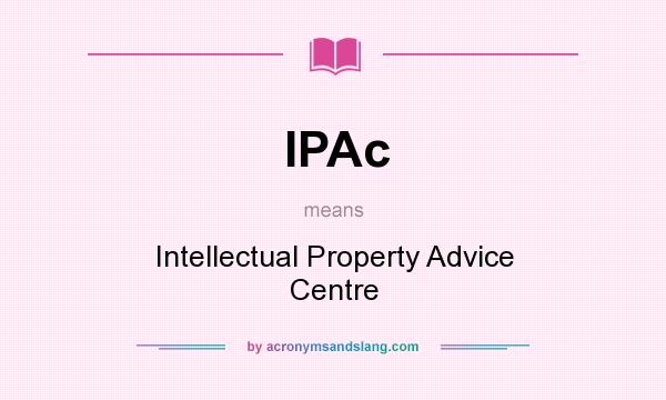 What does IPAc mean? It stands for Intellectual Property Advice Centre