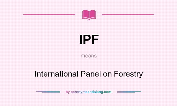 What does IPF mean? It stands for International Panel on Forestry