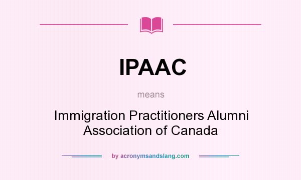 What does IPAAC mean? It stands for Immigration Practitioners Alumni Association of Canada