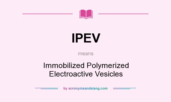 What does IPEV mean? It stands for Immobilized Polymerized Electroactive Vesicles