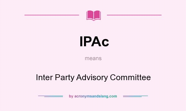 What does IPAc mean? It stands for Inter Party Advisory Committee