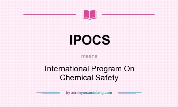 What does IPOCS mean? It stands for International Program On Chemical Safety