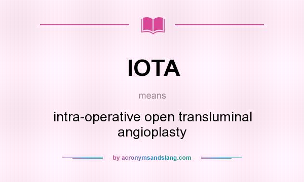 What does IOTA mean? It stands for intra-operative open transluminal angioplasty
