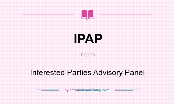 What does IPAP mean? It stands for Interested Parties Advisory Panel