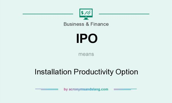 What does IPO mean? It stands for Installation Productivity Option