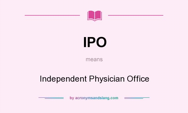 What does IPO mean? It stands for Independent Physician Office