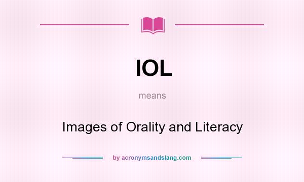 What does IOL mean? It stands for Images of Orality and Literacy