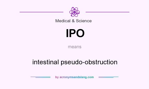 What does IPO mean? It stands for intestinal pseudo-obstruction