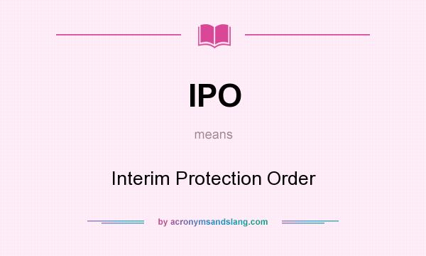 What does IPO mean? It stands for Interim Protection Order
