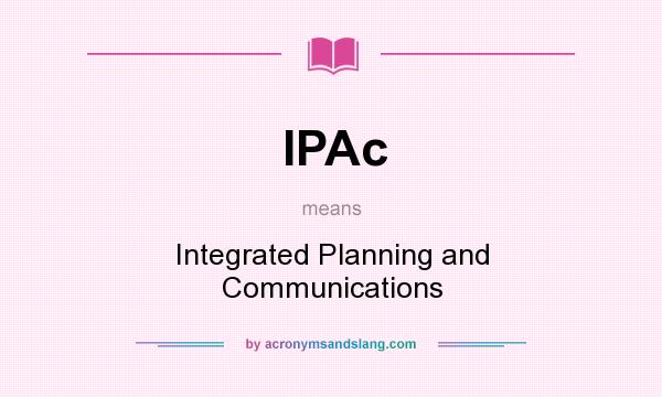 What does IPAc mean? It stands for Integrated Planning and Communications