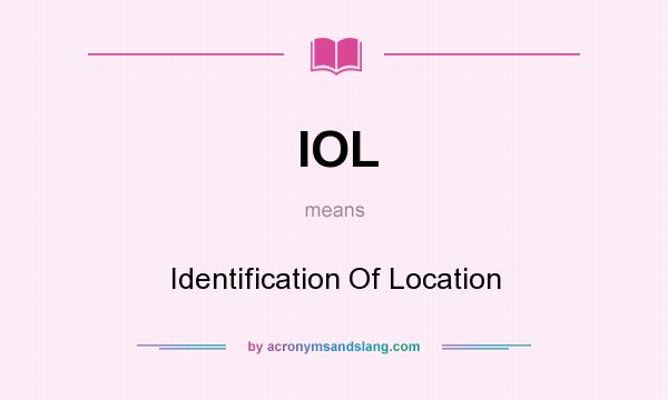 What does IOL mean? It stands for Identification Of Location