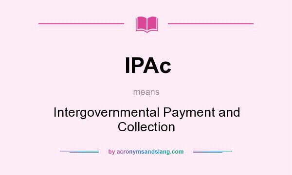 What does IPAc mean? It stands for Intergovernmental Payment and Collection