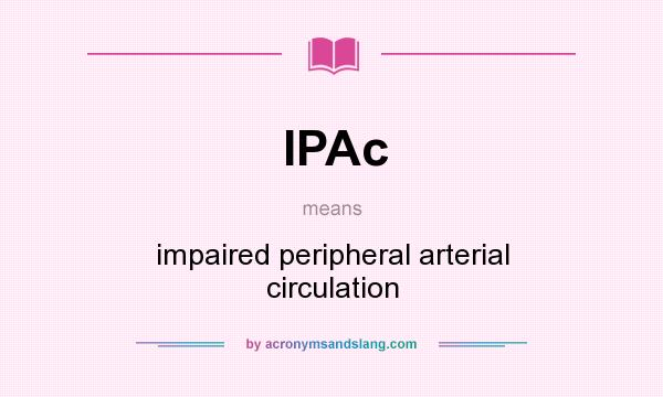What does IPAc mean? It stands for impaired peripheral arterial circulation