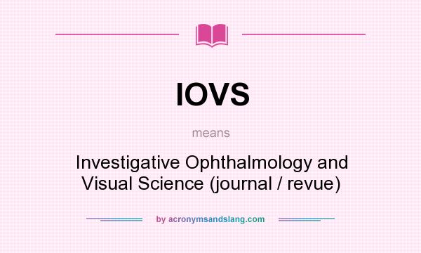 What does IOVS mean? It stands for Investigative Ophthalmology and Visual Science (journal / revue)