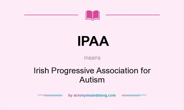 What does IPAA mean? It stands for Irish Progressive Association for Autism
