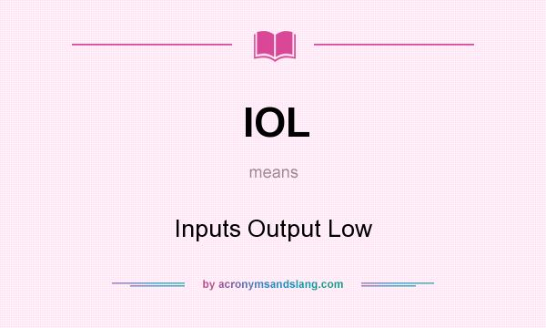 What does IOL mean? It stands for Inputs Output Low