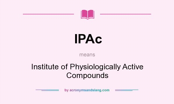 What does IPAc mean? It stands for Institute of Physiologically Active Compounds