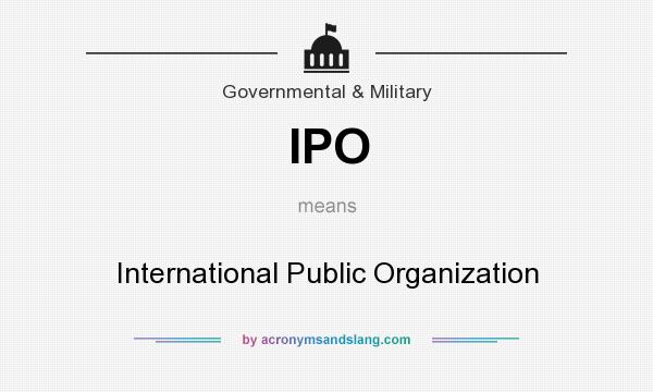 What does IPO mean? It stands for International Public Organization