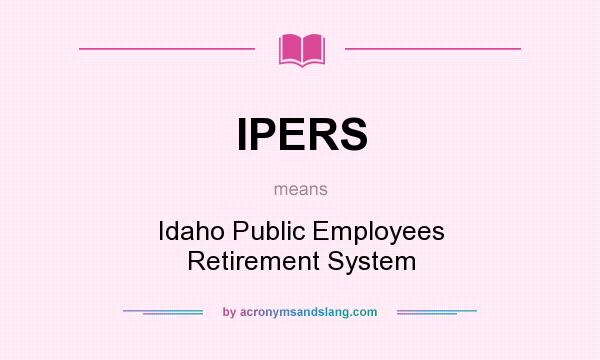 What does IPERS mean? It stands for Idaho Public Employees Retirement System