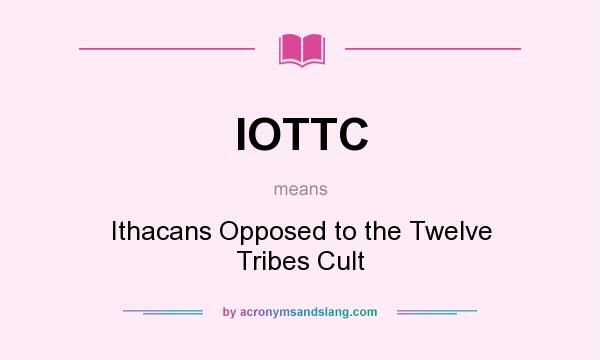 What does IOTTC mean? It stands for Ithacans Opposed to the Twelve Tribes Cult