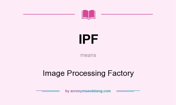 What does IPF mean? It stands for Image Processing Factory
