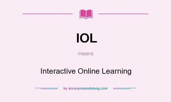 What does IOL mean? It stands for Interactive Online Learning