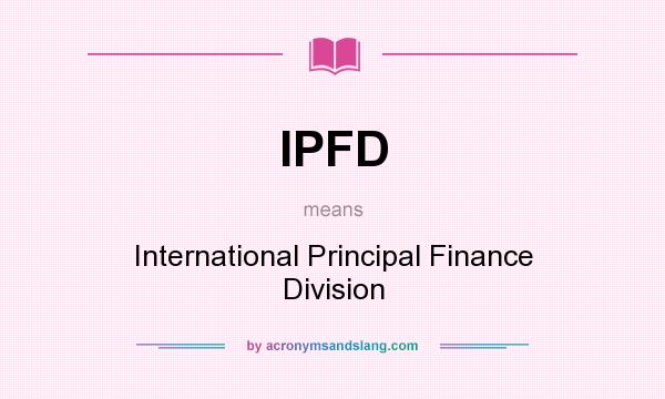 What does IPFD mean? It stands for International Principal Finance Division