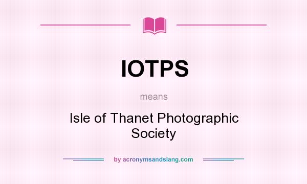 What does IOTPS mean? It stands for Isle of Thanet Photographic Society