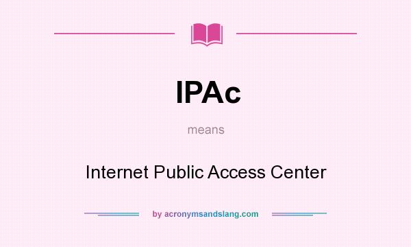 What does IPAc mean? It stands for Internet Public Access Center
