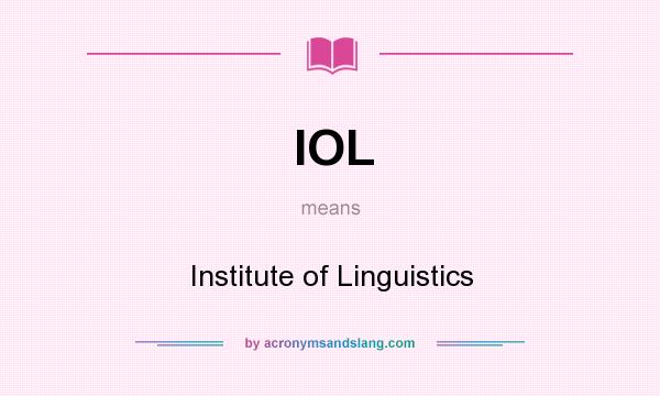 What does IOL mean? It stands for Institute of Linguistics