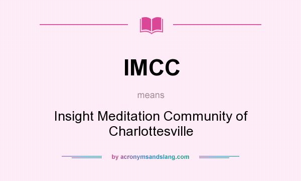 What does IMCC mean? It stands for Insight Meditation Community of Charlottesville