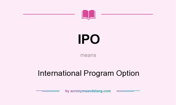 What does IPO mean? It stands for International Program Option