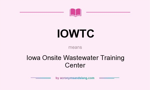 What does IOWTC mean? It stands for Iowa Onsite Wastewater Training Center